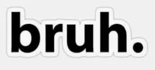 bruh